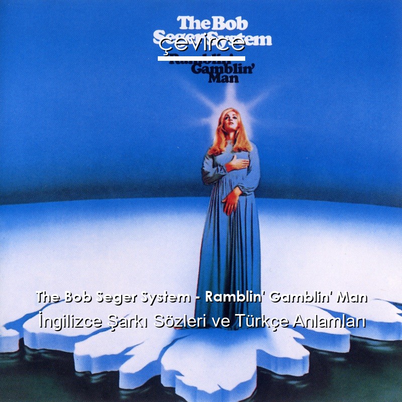 The Bob Seger System – Ramblin’ Gamblin’ Man İngilizce Şarkı Sözleri Türkçe Anlamları