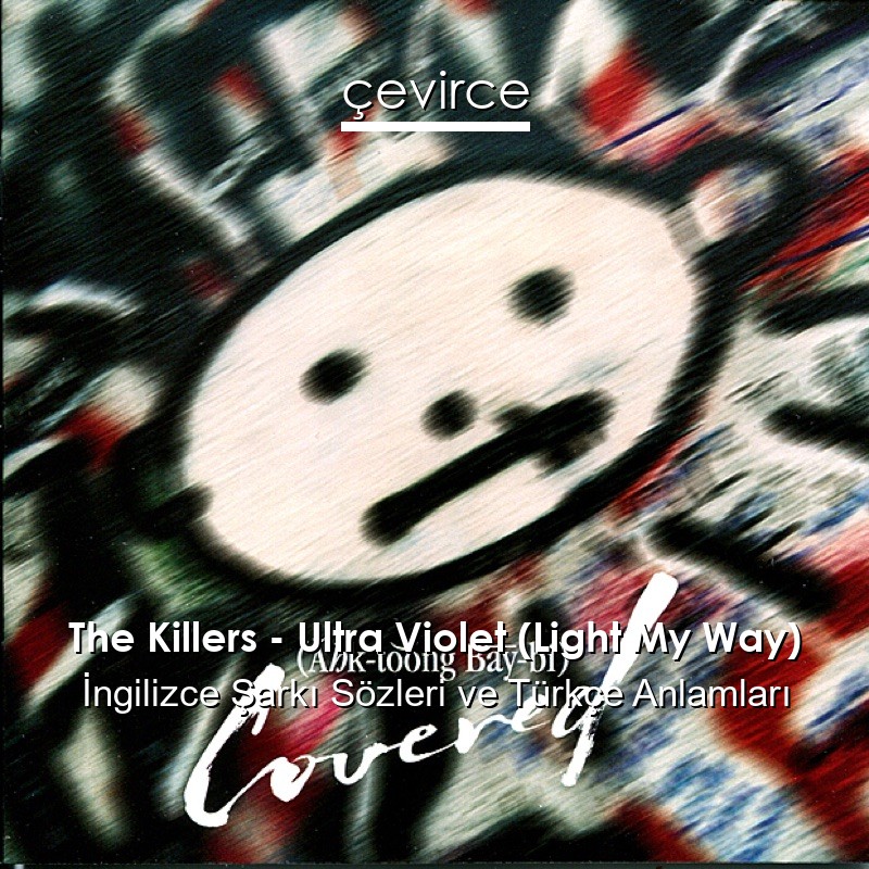 The Killers – Ultra Violet (Light My Way) İngilizce Şarkı Sözleri Türkçe Anlamları