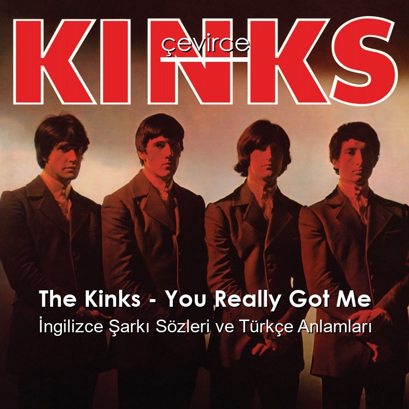 The Kinks – You Really Got Me İngilizce Şarkı Sözleri Türkçe Anlamları