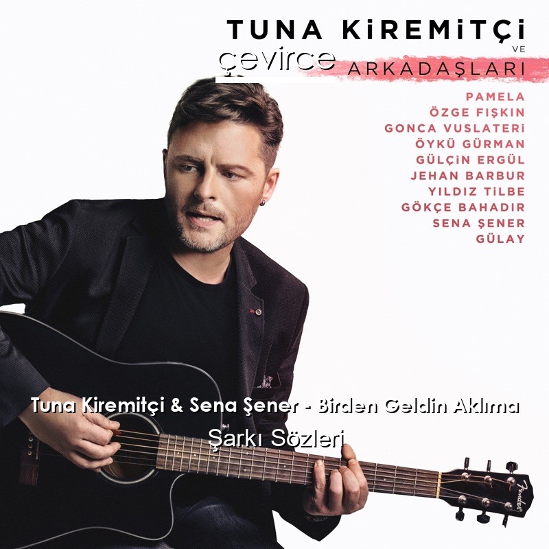 Tuna Kiremitçi & Sena Şener – Birden Geldin Aklıma Şarkı Sözleri