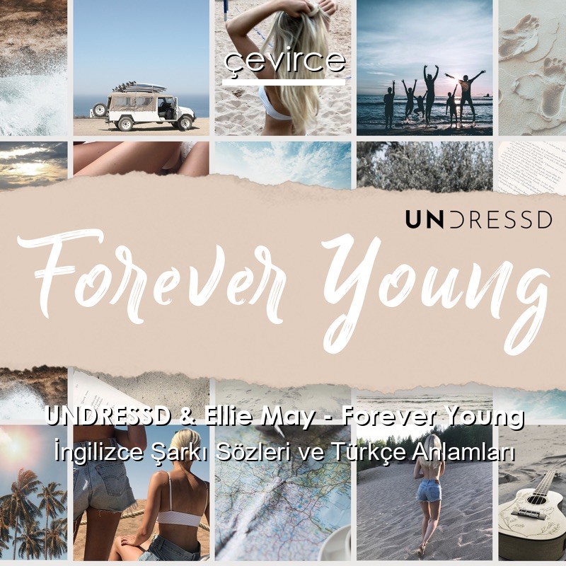 UNDRESSD & Ellie May – Forever Young İngilizce Şarkı Sözleri Türkçe Anlamları