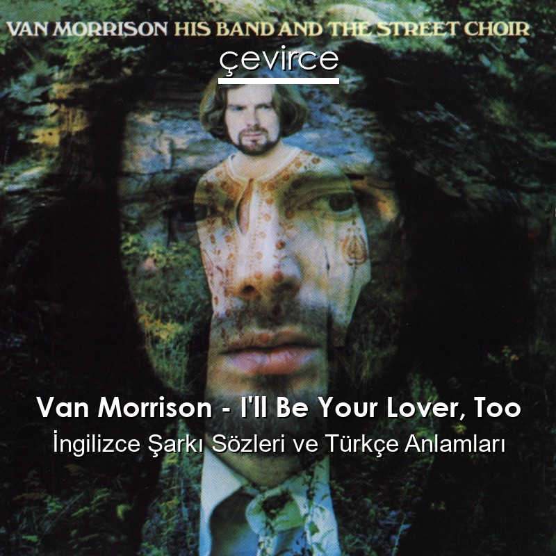 Van Morrison – I’ll Be Your Lover, Too İngilizce Şarkı Sözleri Türkçe Anlamları