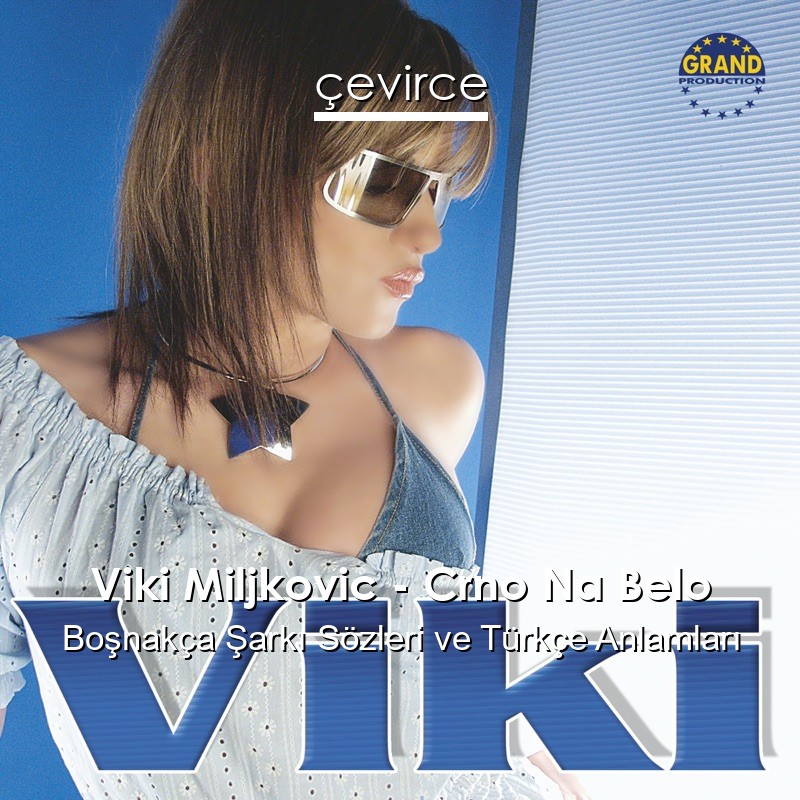 Viki Miljkovic – Crno Na Belo Boşnakça Şarkı Sözleri Türkçe Anlamları