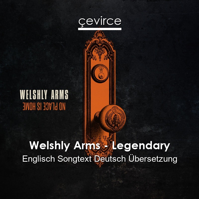 Welshly Arms – Legendary Englisch Songtext Deutsch Übersetzung