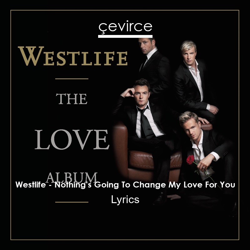 Westlife – Nothing’s Going To Change My Love For You Lyrics