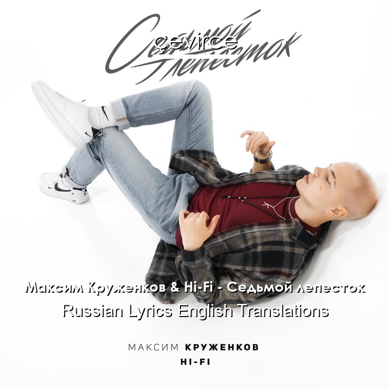 Максим Круженков & Hi-Fi – Седьмой лепесток Russian Lyrics English Translations