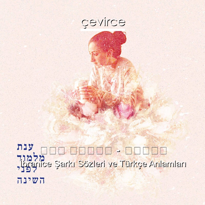 ענת מלמוד – ניגון İbranice Şarkı Sözleri Türkçe Anlamları
