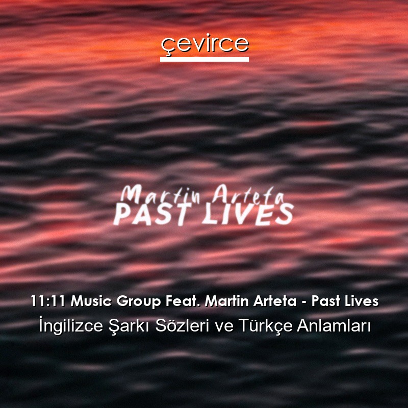 11:11 Music Group Feat. Martin Arteta – Past Lives İngilizce Şarkı Sözleri Türkçe Anlamları