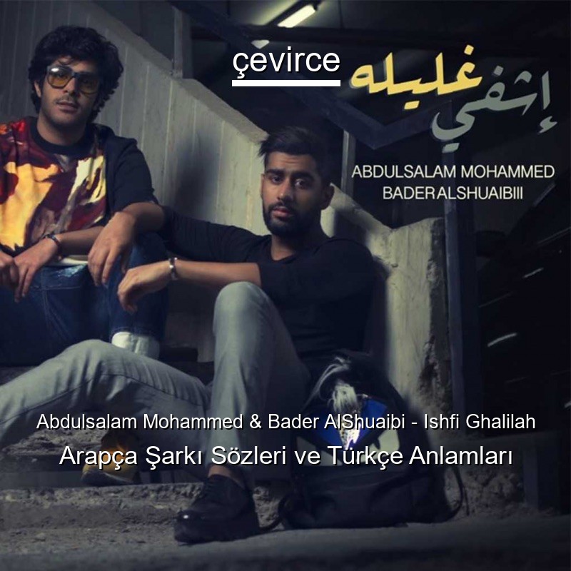 Abdulsalam Mohammed & Bader AlShuaibi – Ishfi Ghalilah Arapça Şarkı Sözleri Türkçe Anlamları