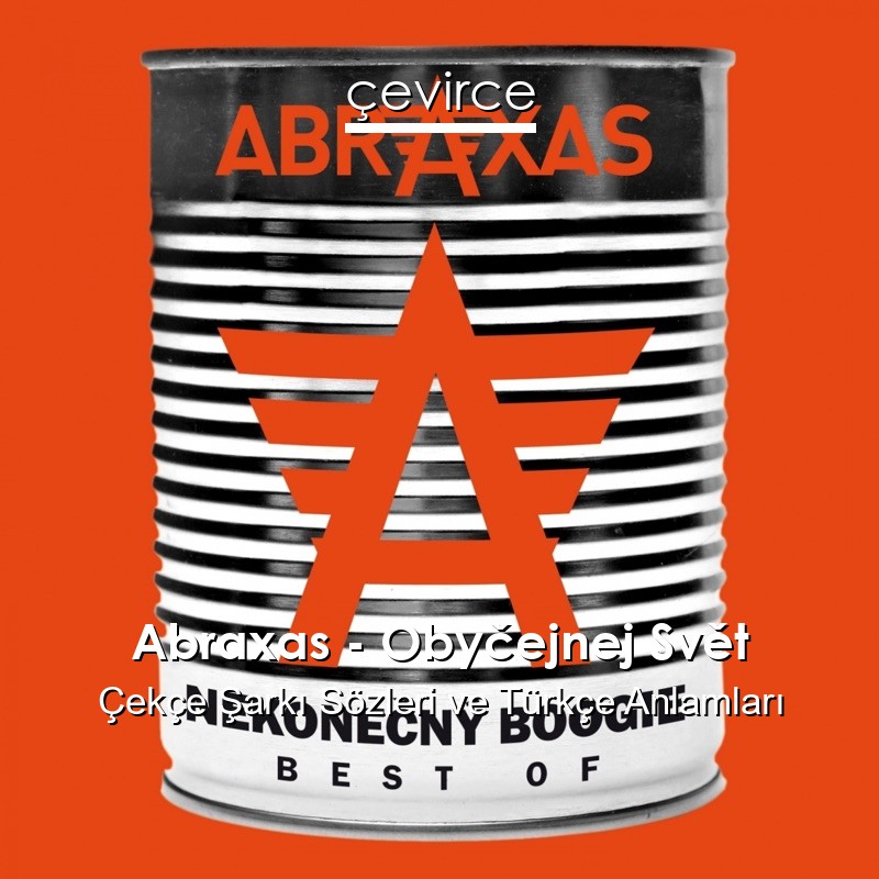 Abraxas – Obyčejnej Svět Çekçe Şarkı Sözleri Türkçe Anlamları