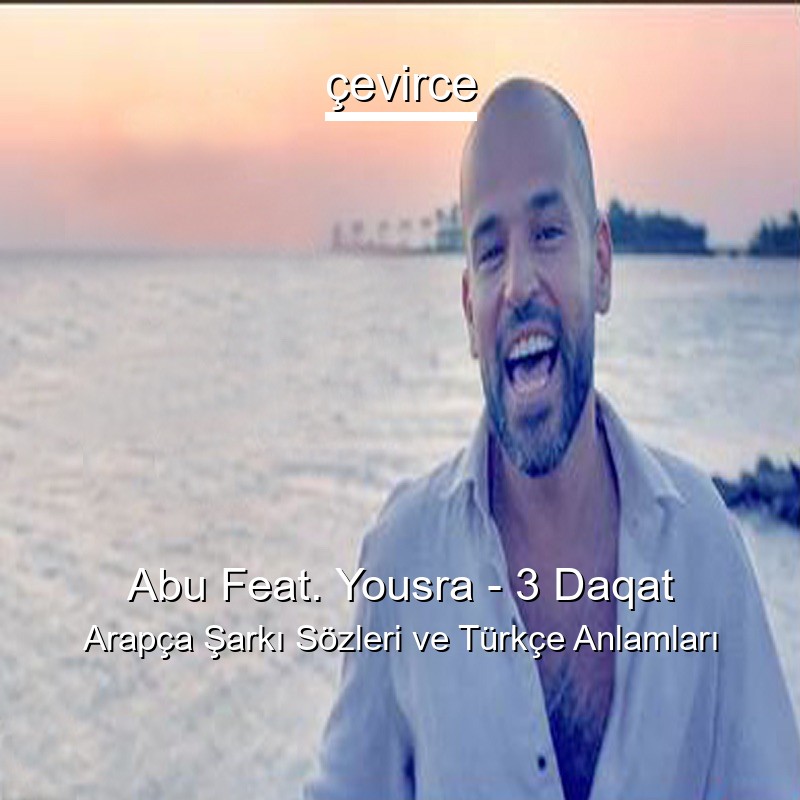 Abu Feat. Yousra – 3 Daqat Arapça Şarkı Sözleri Türkçe Anlamları