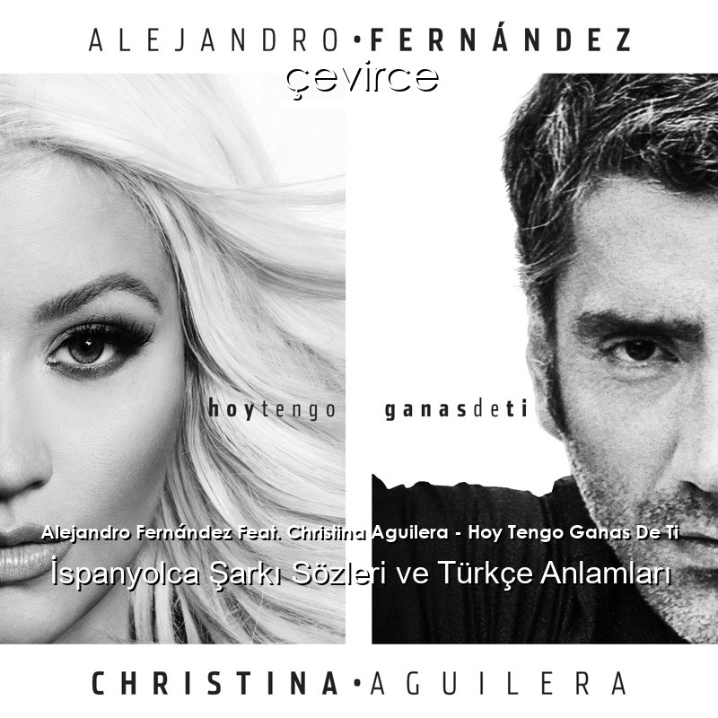 Alejandro Fernández Feat. Christina Aguilera – Hoy Tengo Ganas De Ti İspanyolca Şarkı Sözleri Türkçe Anlamları