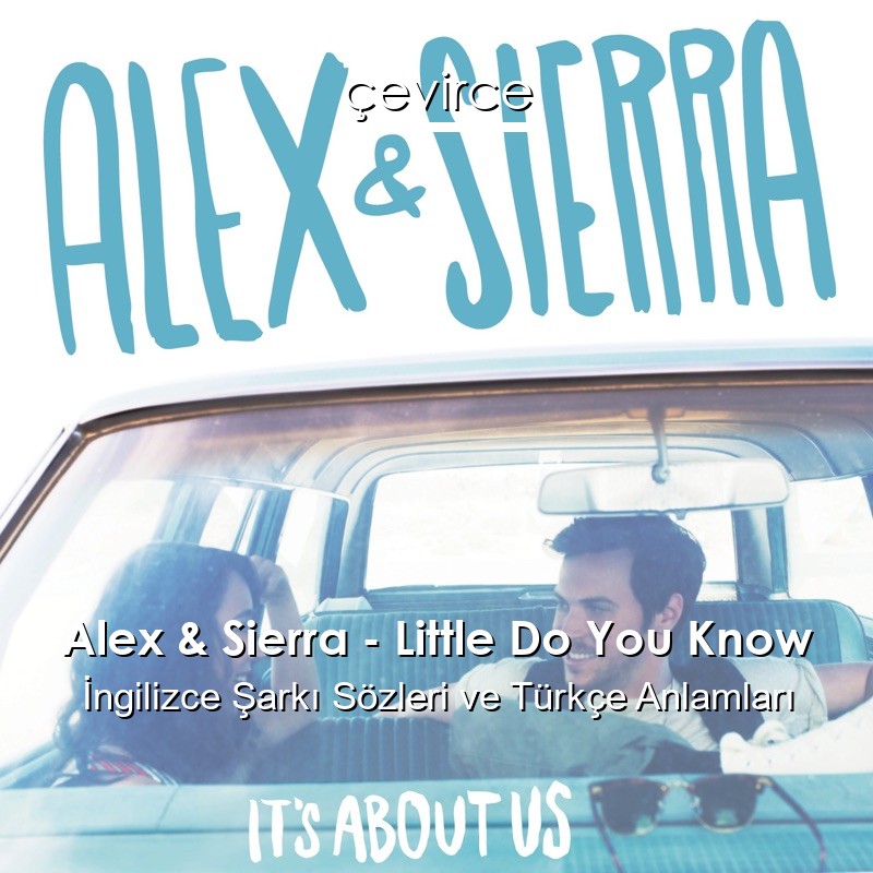 Alex & Sierra – Little Do You Know İngilizce Şarkı Sözleri Türkçe Anlamları