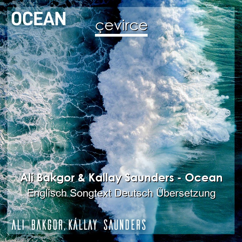 Ali Bakgor & Kallay Saunders – Ocean Englisch Songtext Deutsch Übersetzung