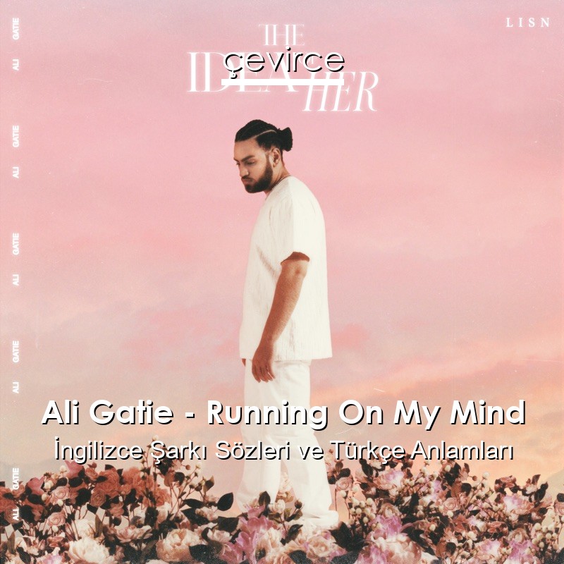 Ali Gatie – Running On My Mind İngilizce Şarkı Sözleri Türkçe Anlamları