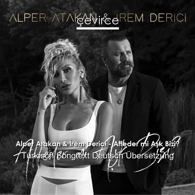 Alper Atakan & İrem Derici – Affeder mi Aşk Bizi? Türkisch Songtext Deutsch Übersetzung