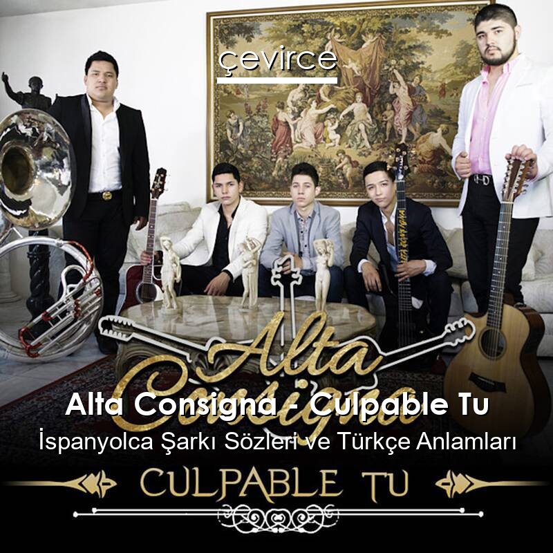Alta Consigna – Culpable Tu İspanyolca Şarkı Sözleri Türkçe Anlamları