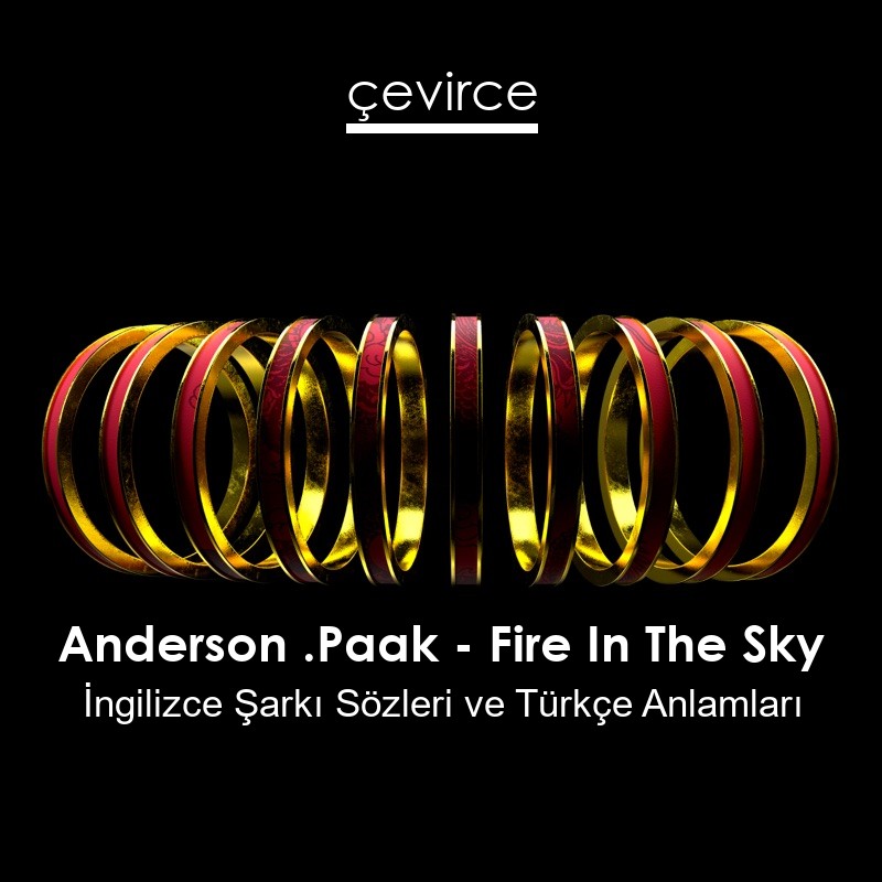 Anderson .Paak – Fire In The Sky İngilizce Şarkı Sözleri Türkçe Anlamları