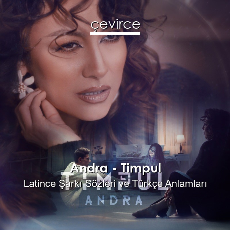 Andra – Timpul Latince Şarkı Sözleri Türkçe Anlamları