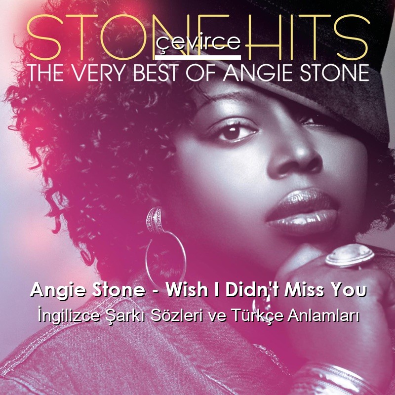 Angie Stone – Wish I Didn’t Miss You İngilizce Şarkı Sözleri Türkçe Anlamları