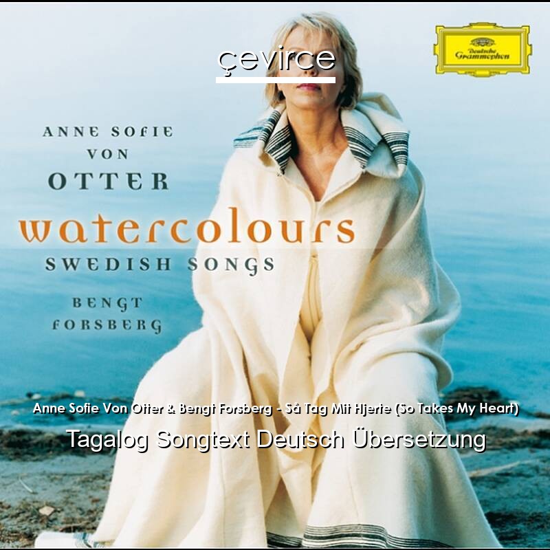Anne Sofie Von Otter & Bengt Forsberg – Så Tag Mit Hjerte (So Takes My Heart) Tagalog Songtext Deutsch Übersetzung