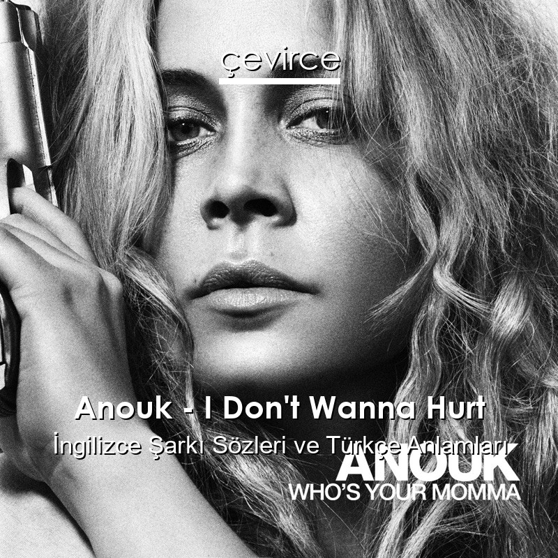 Anouk – I Don’t Wanna Hurt İngilizce Şarkı Sözleri Türkçe Anlamları