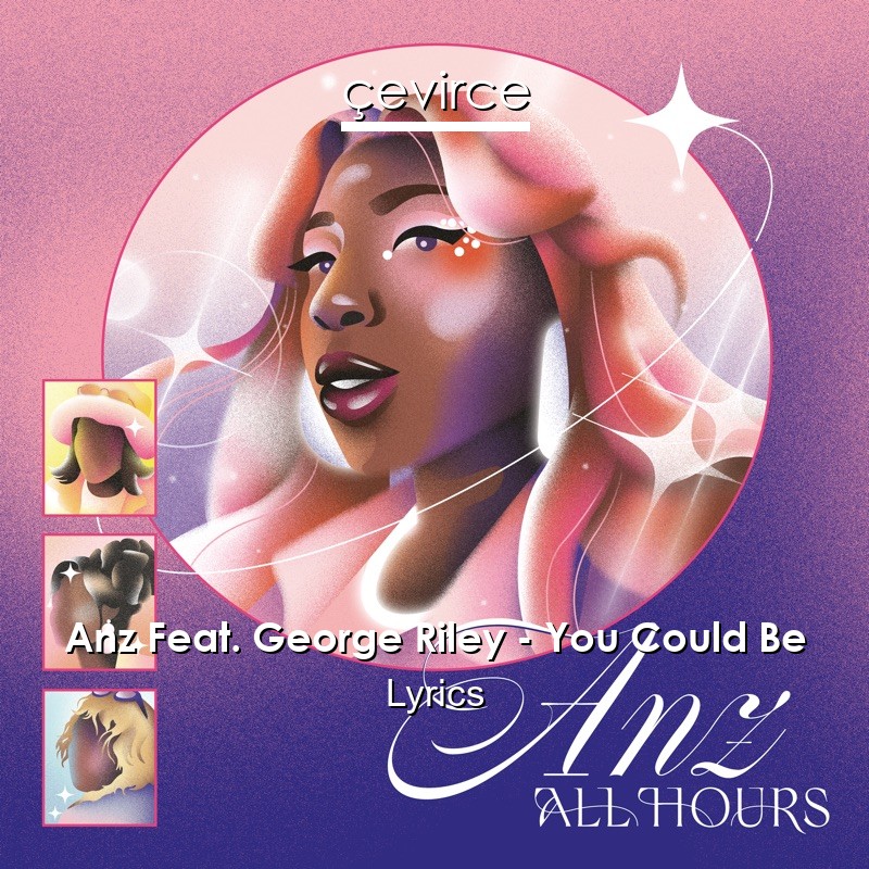 Anz Feat. George Riley – You Could Be Lyrics