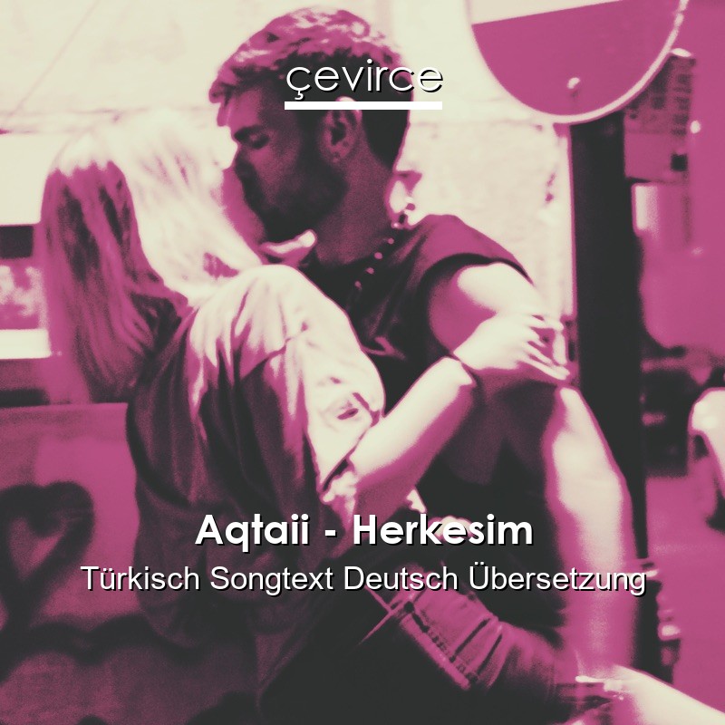 Aqtaii – Herkesim Türkisch Songtext Deutsch Übersetzung