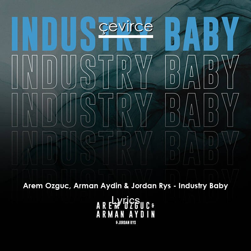 Arem Ozguc, Arman Aydin & Jordan Rys – Industry Baby Lyrics