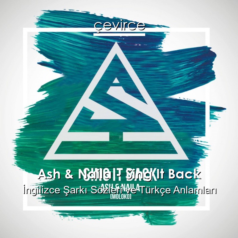 Ash & Naila – Sing It Back İngilizce Şarkı Sözleri Türkçe Anlamları