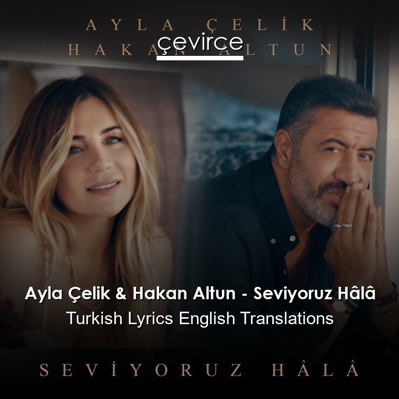 Ayla Çelik & Hakan Altun – Seviyoruz Hâlâ Turkish Lyrics English Translations