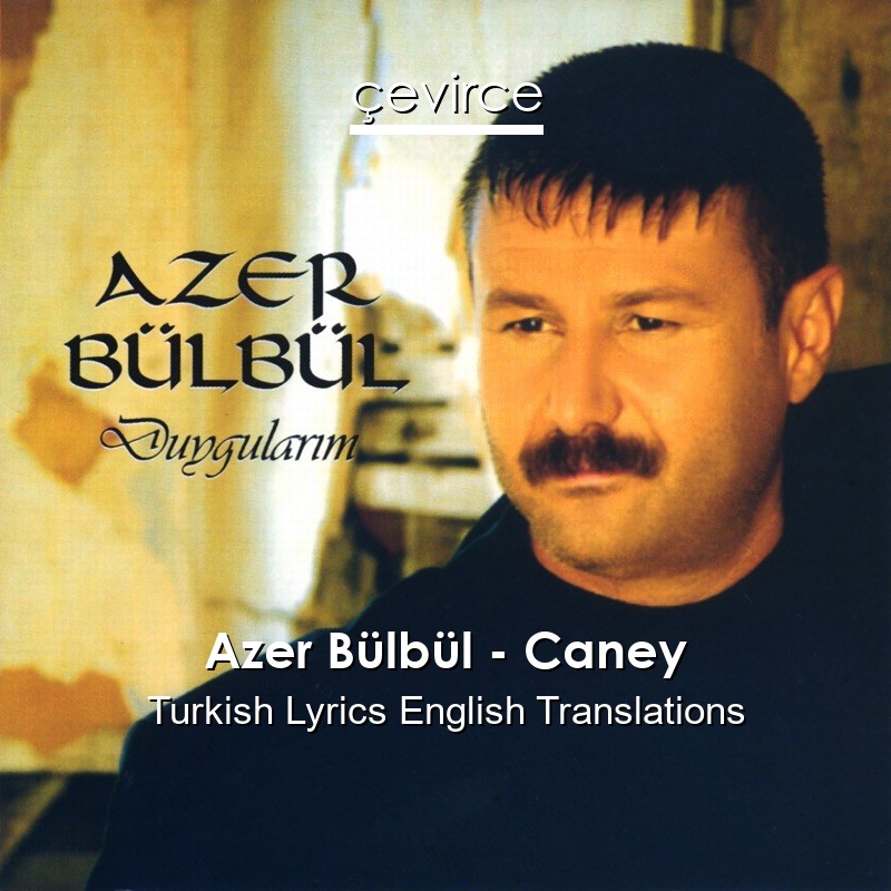 Azer Bülbül – Caney Turkish Lyrics English Translations