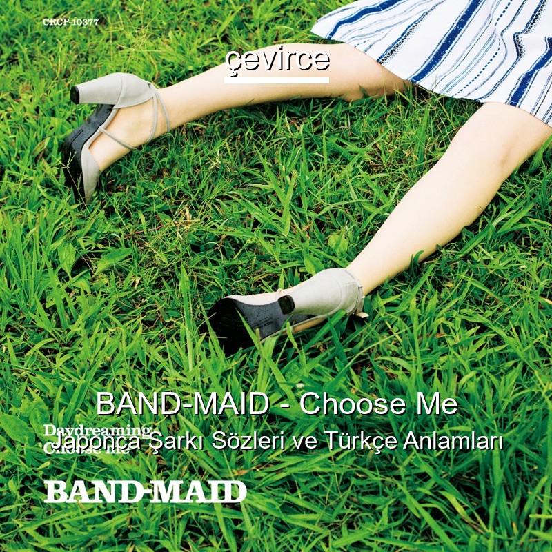 BAND-MAID – Choose Me Japonca Şarkı Sözleri Türkçe Anlamları