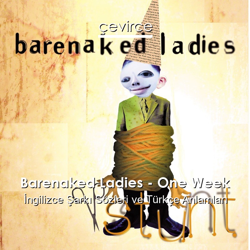 Barenaked Ladies – One Week İngilizce Şarkı Sözleri Türkçe Anlamları