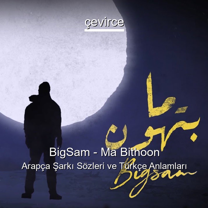 BigSam – Ma Bithoon Arapça Şarkı Sözleri Türkçe Anlamları