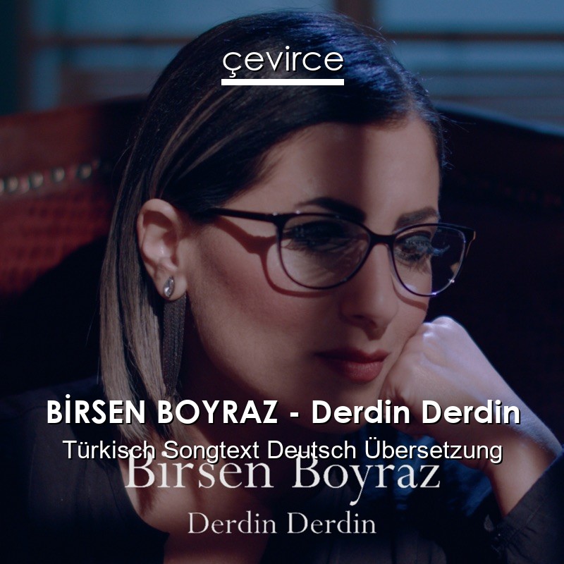 BİRSEN BOYRAZ – Derdin Derdin Türkisch Songtext Deutsch Übersetzung
