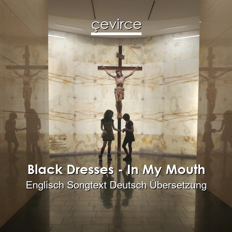 Black Dresses – In My Mouth Englisch Songtext Deutsch Übersetzung