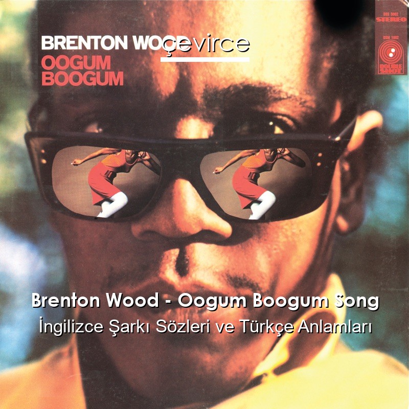 Brenton Wood – Oogum Boogum Song İngilizce Şarkı Sözleri Türkçe Anlamları