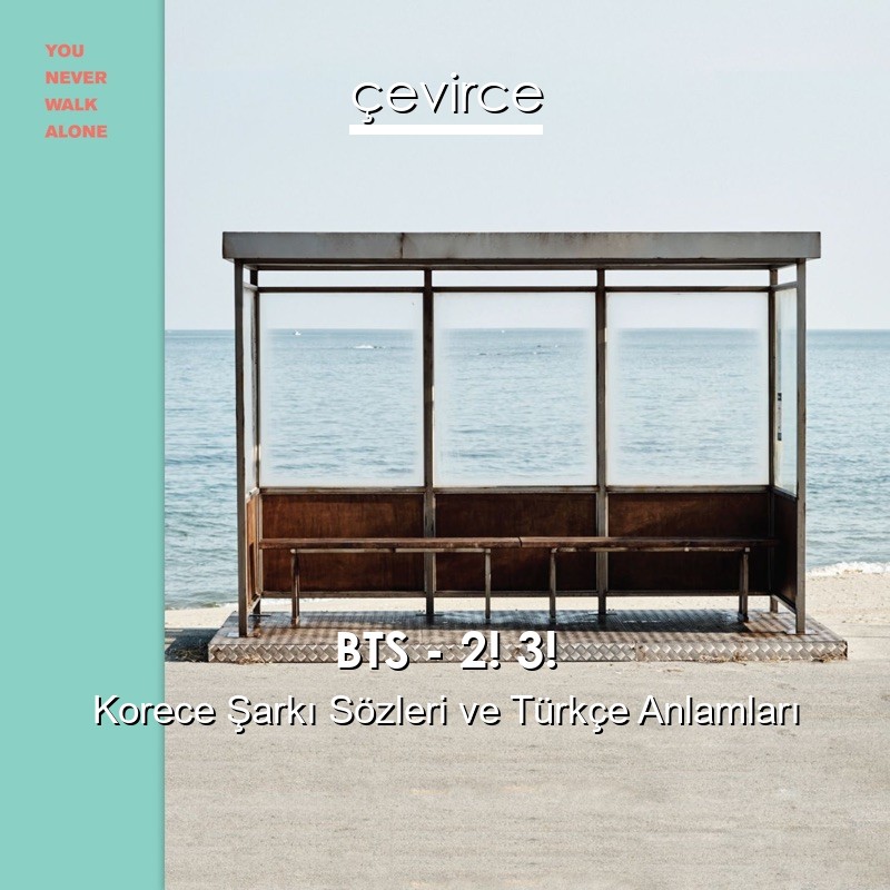 BTS – 2! 3! Korece Şarkı Sözleri Türkçe Anlamları