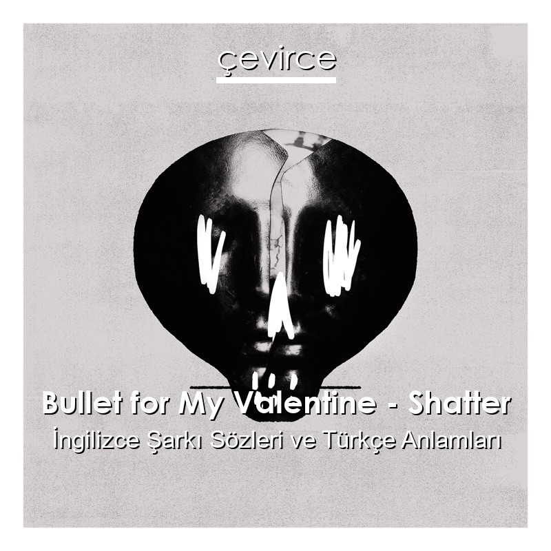 Bullet for My Valentine – Shatter İngilizce Şarkı Sözleri Türkçe Anlamları