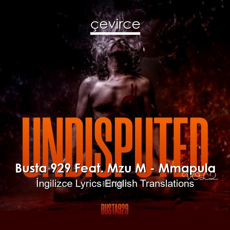 Busta 929 Feat. Mzu M – Mmapula  Lyrics English Translations