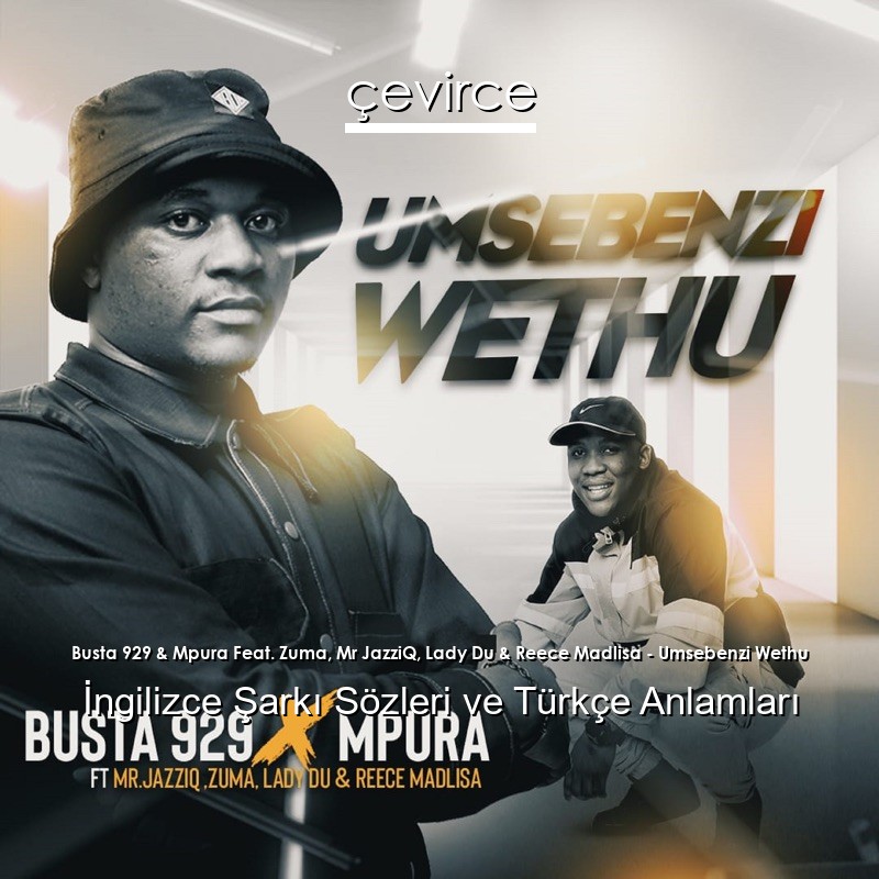 Busta 929 & Mpura Feat. Zuma, Mr JazziQ, Lady Du & Reece Madlisa – Umsebenzi Wethu İngilizce Şarkı Sözleri Türkçe Anlamları
