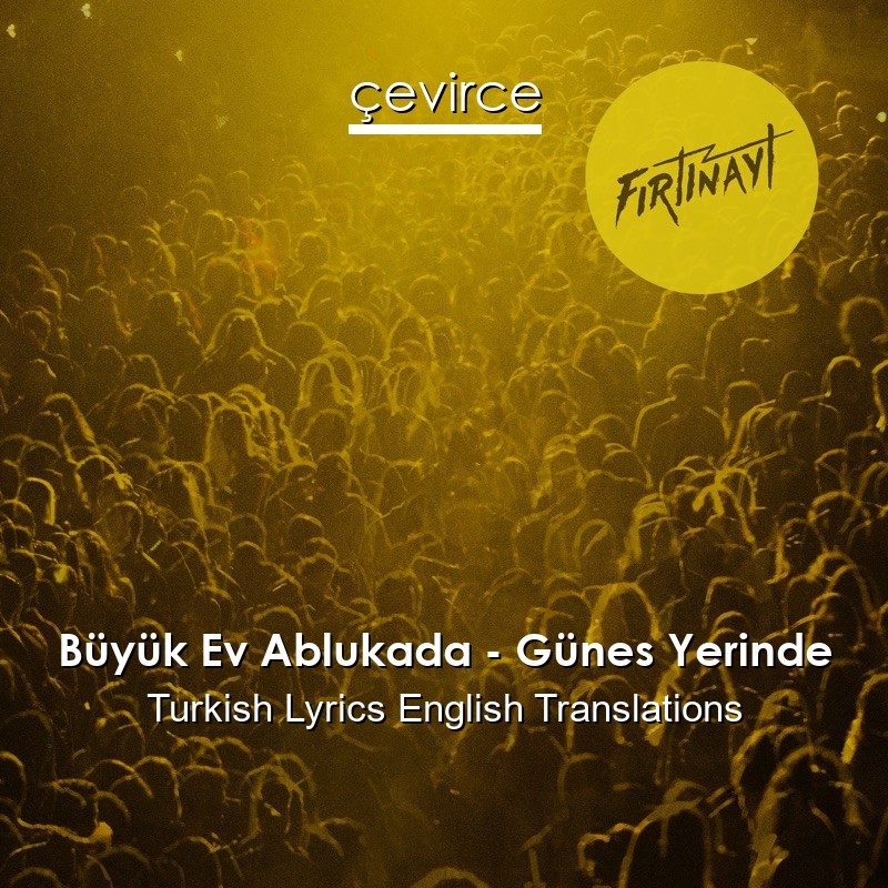 Büyük Ev Ablukada – Günes Yerinde Turkish Lyrics English Translations