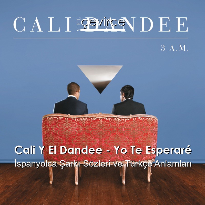 Cali Y El Dandee – Yo Te Esperaré İspanyolca Şarkı Sözleri Türkçe Anlamları