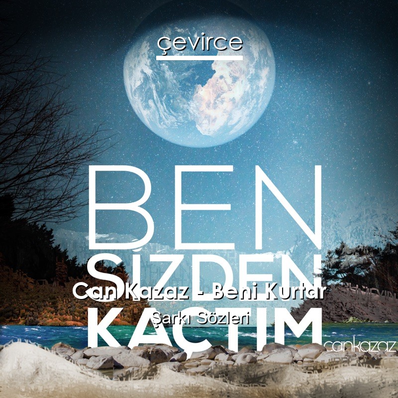 Can Kazaz – Beni Kurtar Şarkı Sözleri