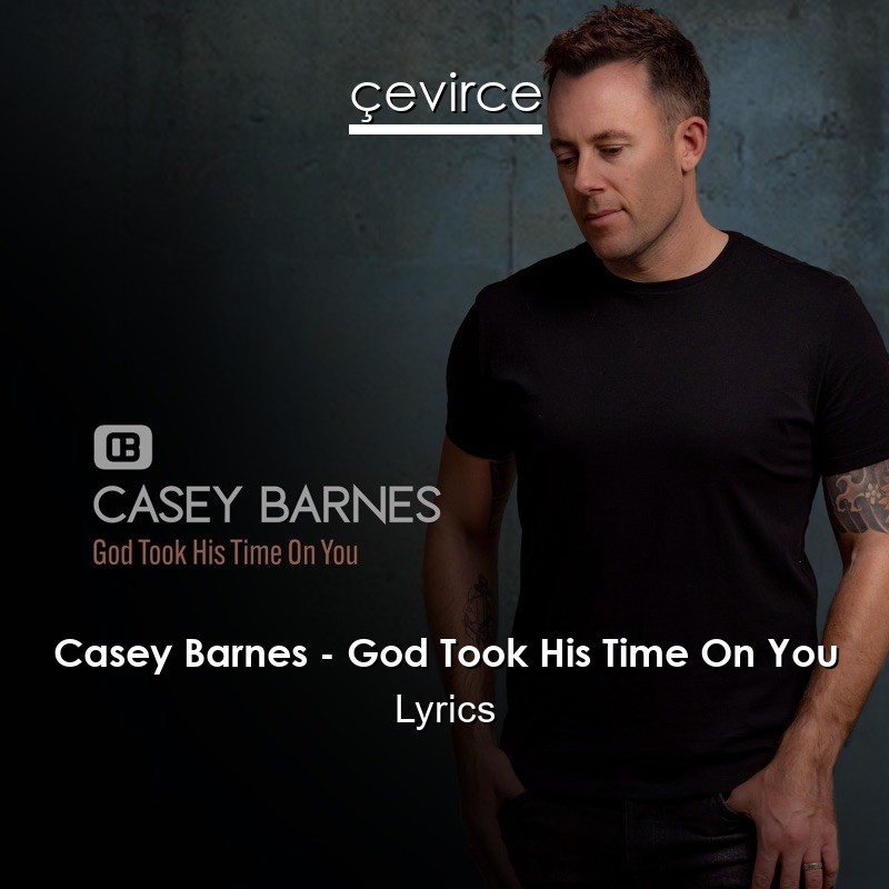 Casey Barnes – God Took His Time On You Lyrics