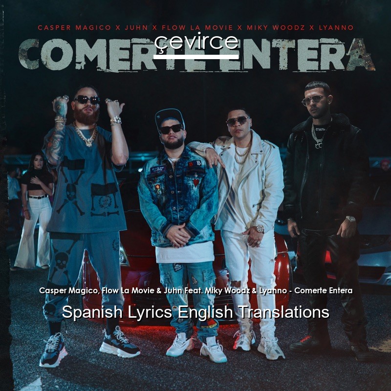 Casper Magico, Flow La Movie & Juhn Feat. Miky Woodz & Lyanno – Comerte Entera Spanish Lyrics English Translations