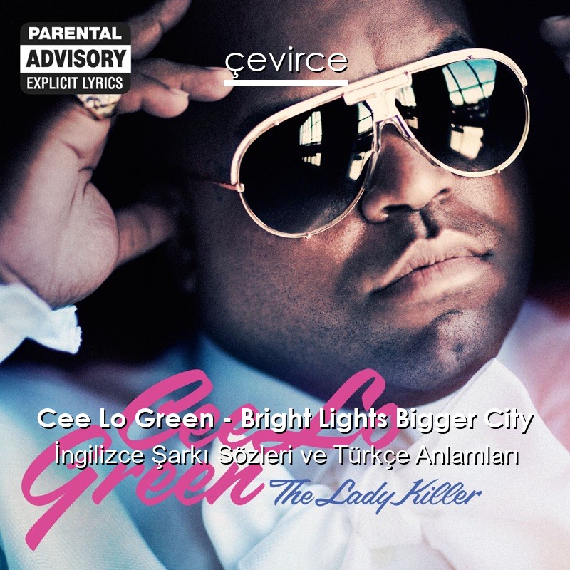 Cee Lo Green – Bright Lights Bigger City İngilizce Şarkı Sözleri Türkçe Anlamları