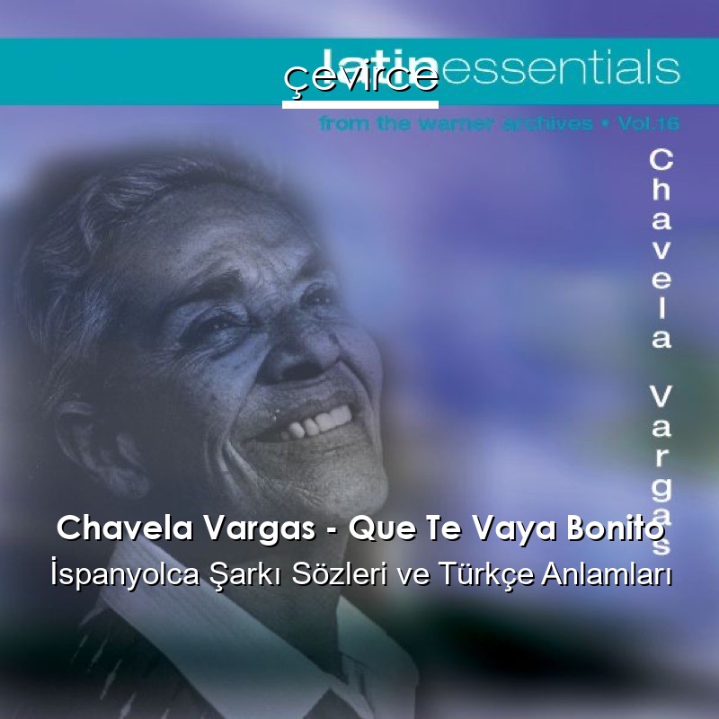 Chavela Vargas – Que Te Vaya Bonito İspanyolca Şarkı Sözleri Türkçe Anlamları
