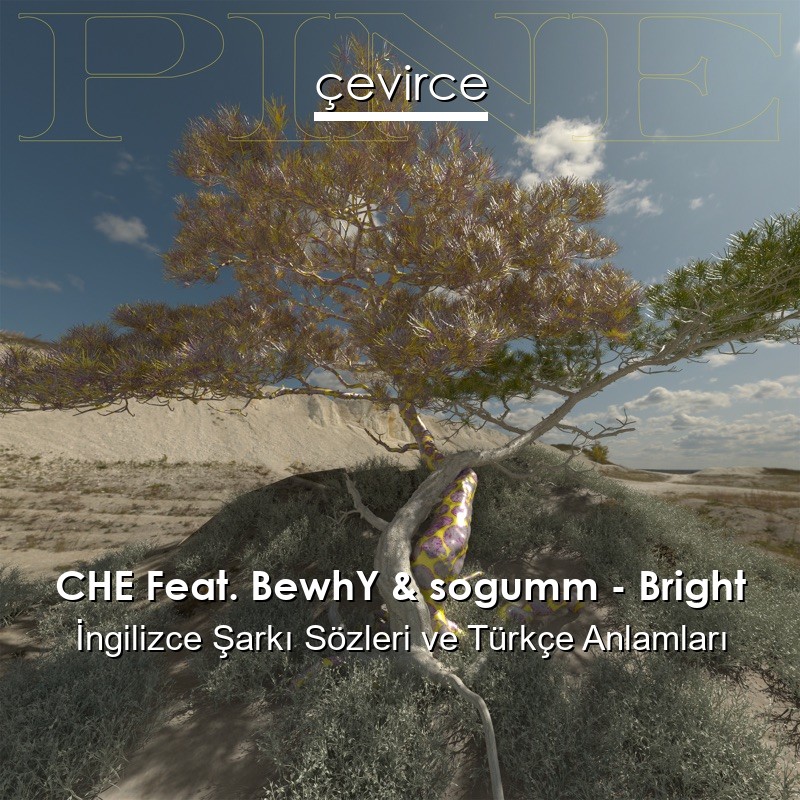 CHE Feat. BewhY & sogumm – Bright İngilizce Şarkı Sözleri Türkçe Anlamları